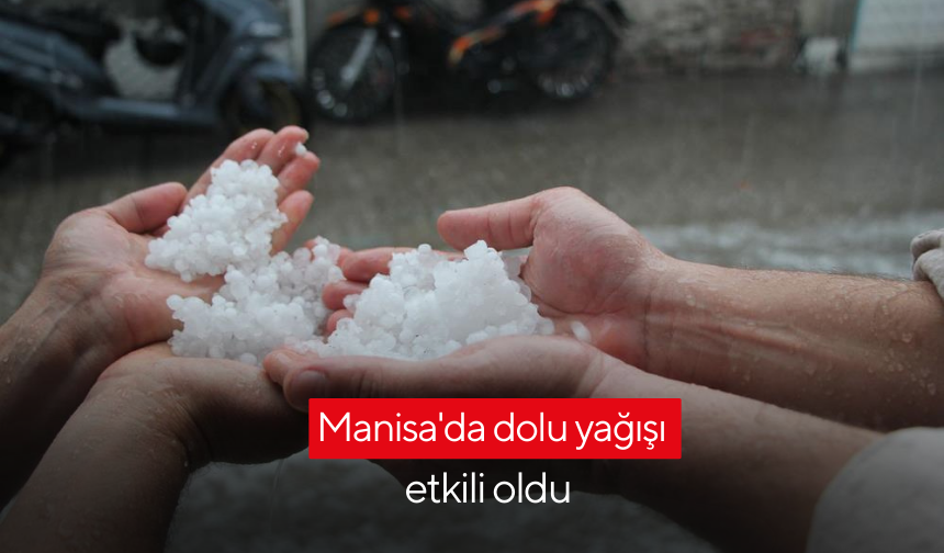 Dolu yağışı Manisa'da etkili oldu