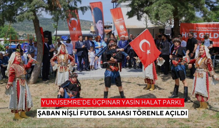 Yunusemre’de Üçpınar Yasin Halat Parkı, Şaban Nişli Futbol Sahası törenle açıldı