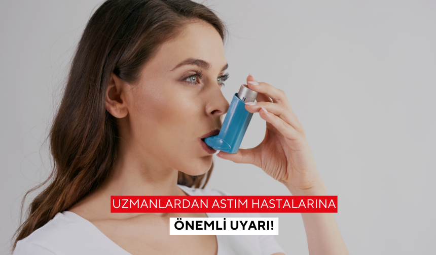 Uzmanlardan astım hastalarına önemli uyarı!