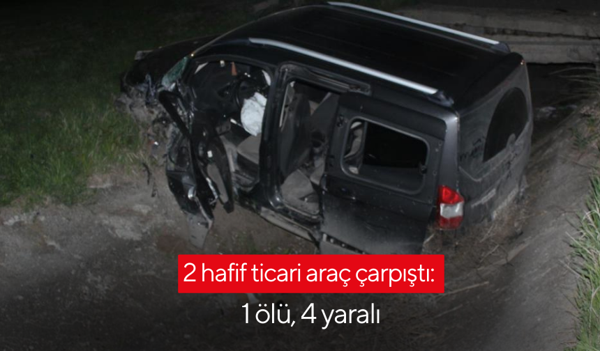 2 hafif ticari araç çarpıştı: 1 ölü, 4 yaralı