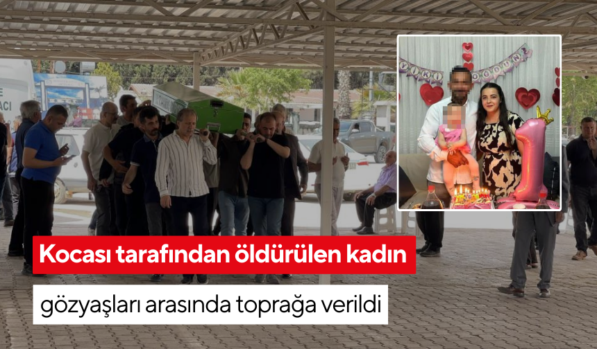 Kocası tarafından öldürülen kadın gözyaşları arasında toprağa verildi