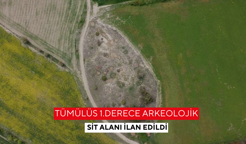Tümülüs 1.derece arkeolojik sit alanı ilan edildi