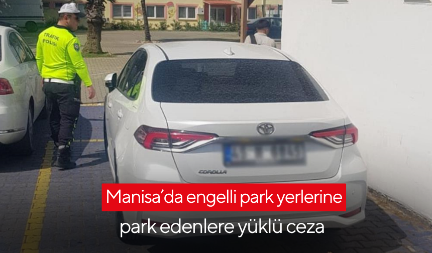 Manisa’da engelli park yerlerine park edenlere yüklü ceza
