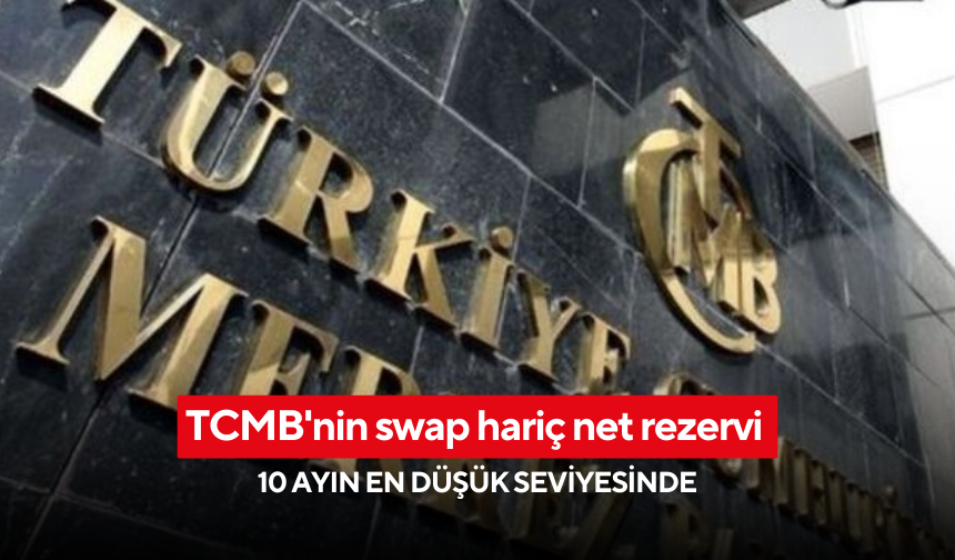 TCMB'nin swap hariç net rezervi 10 ayın en düşük seviyesinde