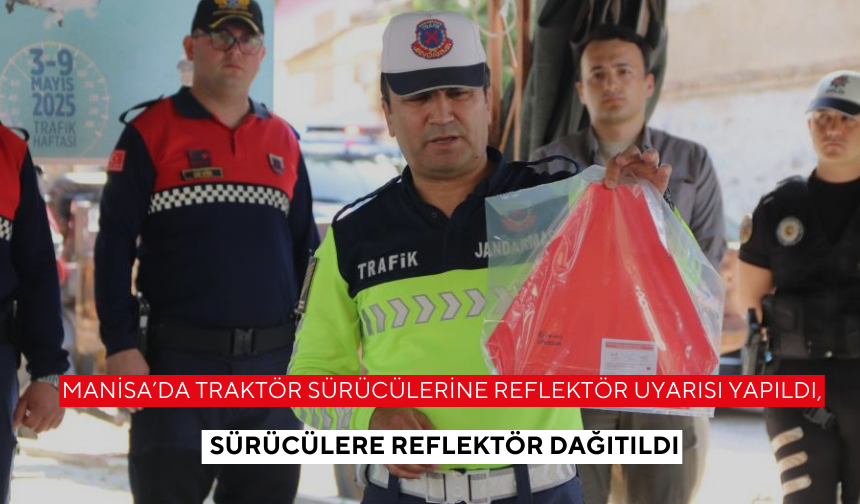 Manisa’da traktör sürücülerine reflektör uyarısı yapıldı, sürücülere reflektör dağıtıldı