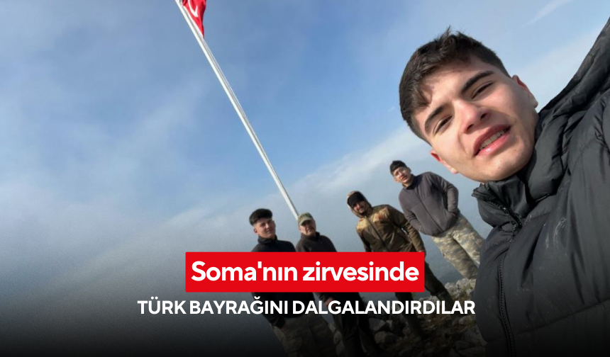 Soma'nın zirvesinde Türk bayrağını dalgalandırdılar