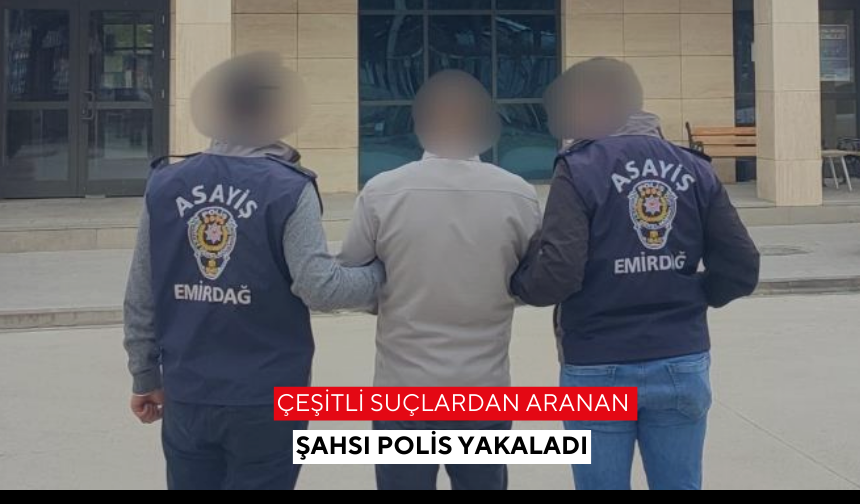 Çeşitli suçlardan aranan şahsı polis yakaladı