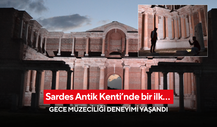 Sardes Antik Kenti’nde bir ilk… Gece müzeciliği deneyimi yaşandı !