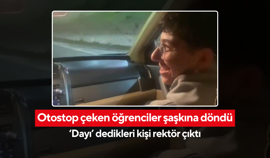 Otostop çeken öğrenciler şaşkına döndü: 'Dayı' dedikleri kişi rektör çıktı!