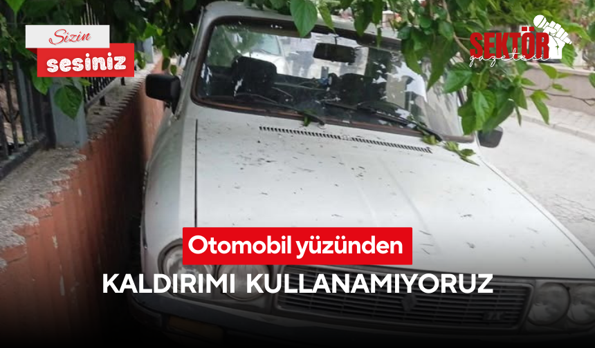 ‘Otomobil yüzünden kaldırımı kullanamıyoruz’