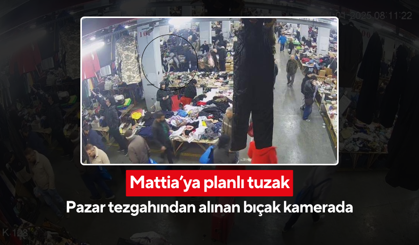 Mattia’ya planlı tuzak! Pazar tezgahından alınan bıçak kamerada!