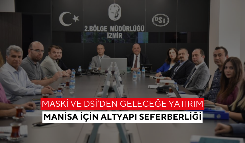 MASKİ ve DSİ’den geleceğe yatırım! Manisa’nın su ve altyapı geleceği için güç birliği