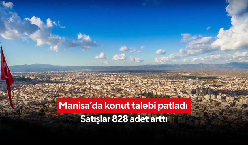Manisa’da konut patlaması! Satışlar bir yılda uçtu...