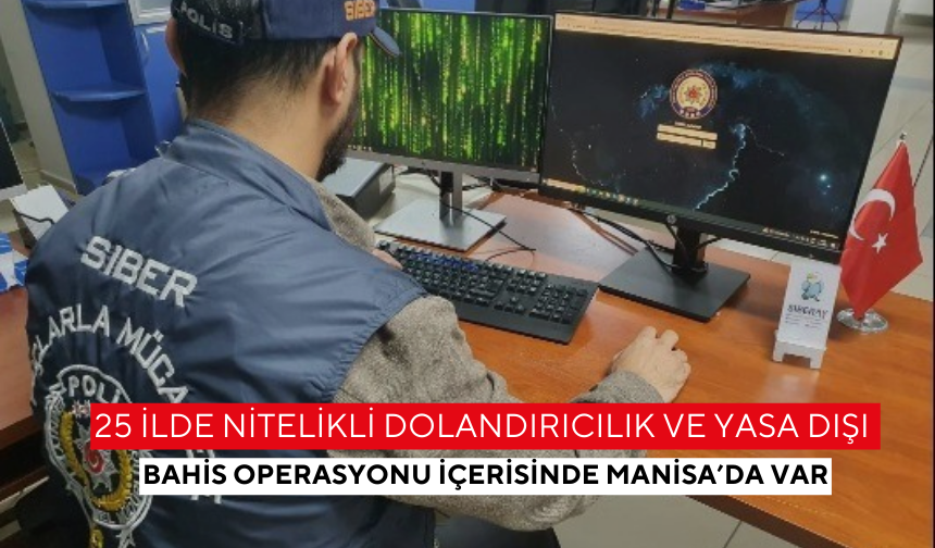 25 ilde nitelikli dolandırıcılık ve yasa dışı bahis operasyonu içerisinde Manisa’da var