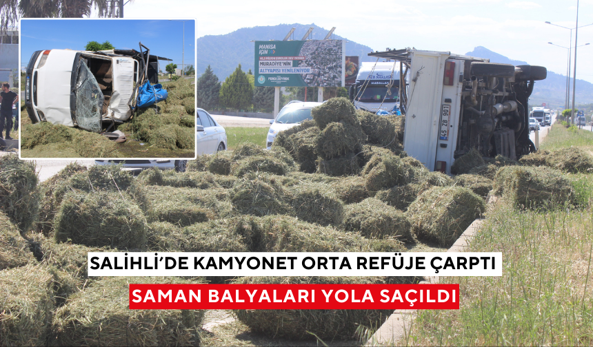 Salihli’de kamyonet orta refüje çarptı, saman balyaları yola saçıldı