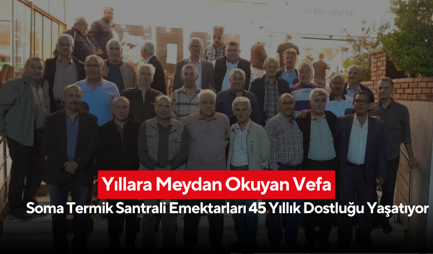 Soma’nın kalbinde 45 yıllık dostluk... Termik santral rmektarları hâlâ bir arada