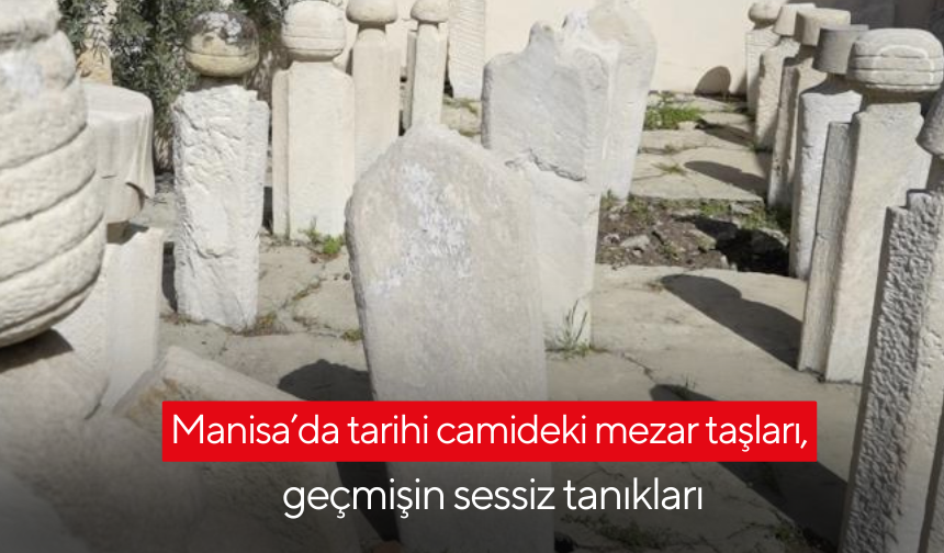 Manisa’da tarihi camideki mezar taşları, geçmişin sessiz tanıkları
