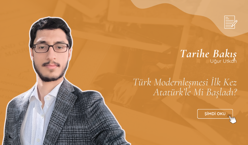 Türk Modernleşmesi İlk Kez Atatürk’le Mi Başladı?