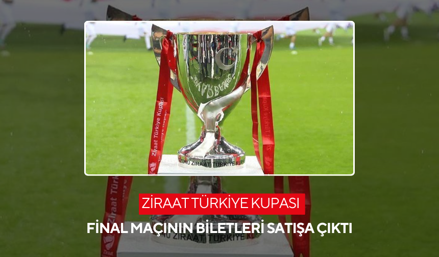 Trabzonspor ile Galatasaray Ziraat Türkiye Kupası final maçının biletleri satışa çıktı