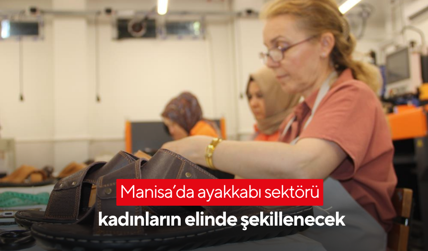 Manisa’da ayakkabı sektörü kadınların elinde şekillenecek