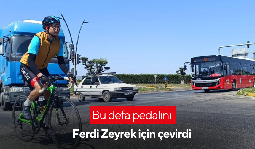 Bu defa pedalını Ferdi Zeyrek için çevirdi