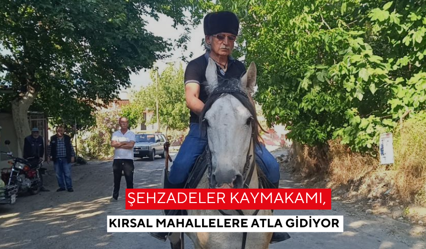 Şehzadeler Kaymakamı, kırsal mahallelere atla gidiyor