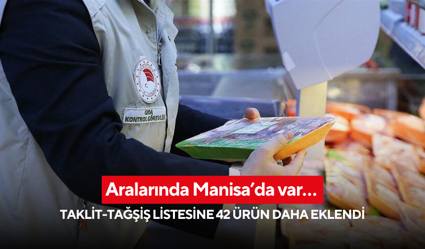 Aralarında Manisa’da var… Taklit-tağşiş listesine 42 ürün daha eklendi