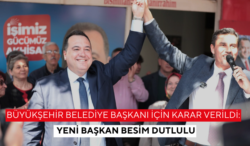 Büyükşehir Belediye Başkanı için karar verildi: Yeni Başkan Besim Dutlulu