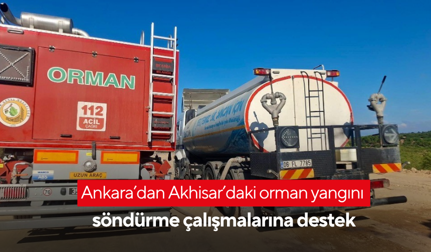 Ankara’dan Akhisar’daki orman yangını söndürme çalışmalarına destek