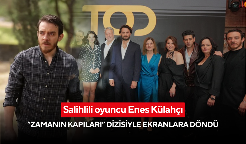 Salihlili oyuncu Enes Külahçı “Zamanın Kapıları” dizisiyle ekranlara döndü