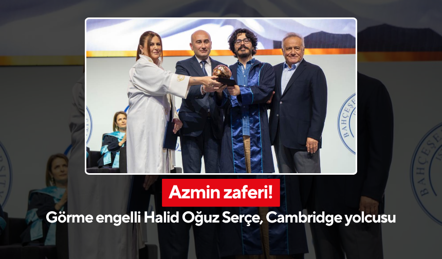 Engel tanımayan başarı! Yüzde 60 görme engeline rağmen BAU birincisi oldu, Cambridge’e kabul aldı