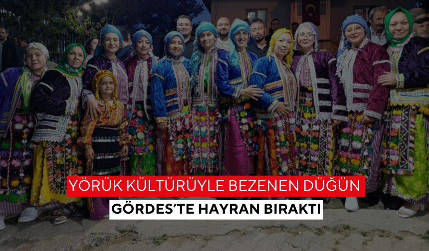Yörük kültürüyle bezenen düğün, Gördes’te hayran bıraktı