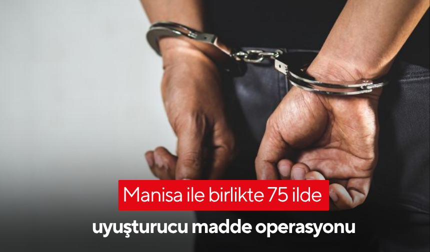 Manisa ile birlikte 75 ilde uyuşturucu madde operasyonu