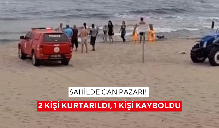 Sahilde can pazarı! 2 kişi kurtarıldı, 1 kişi kayboldu