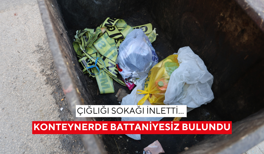 Çığlığı sokağı inletti… Konteynerde battaniyesiz bulundu! "Vicdansızlığın daniskası"