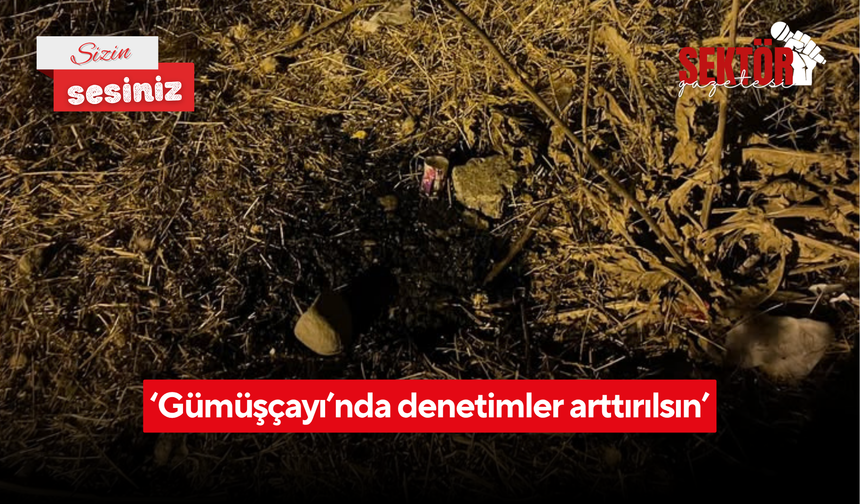 ‘Gümüşçayı’nda denetimler arttırılsın’