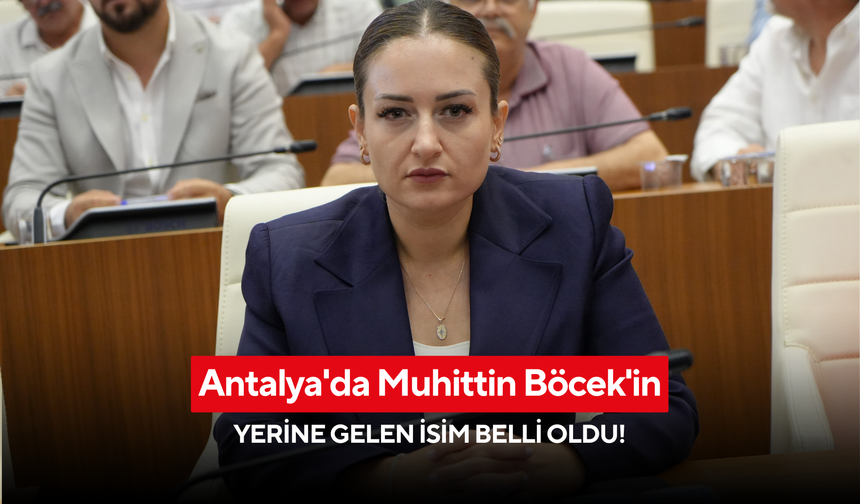 Antalya'da Muhittin Böcek'in yerine gelen isim belli oldu!