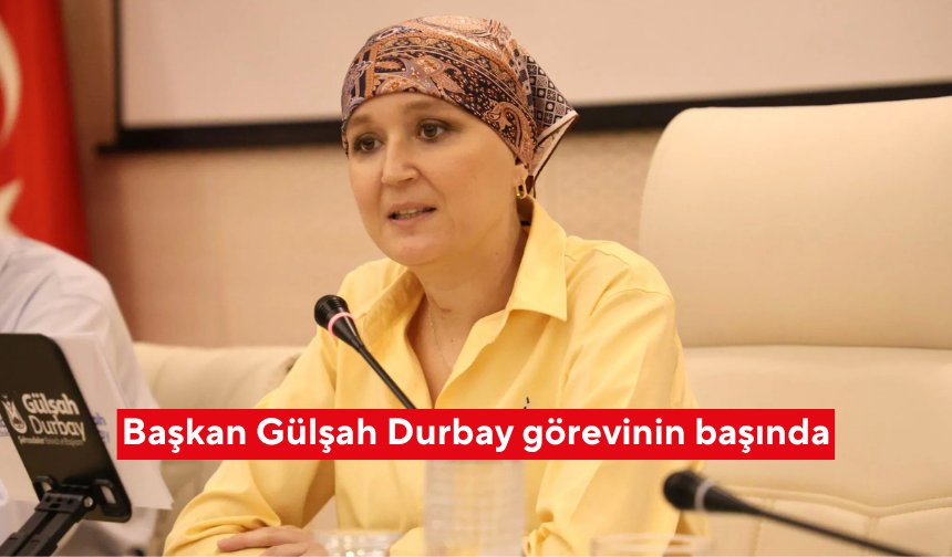 Başkan Gülşah Durbay görevinin başında