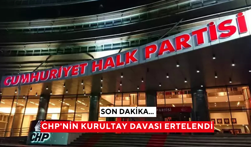 CHP’nin kurultay davası 15 Eylül’e ertelendi