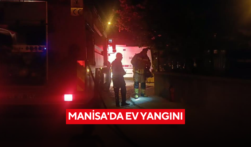 Manisa'da ev yangını: Evin boş olması facianın önüne geçti