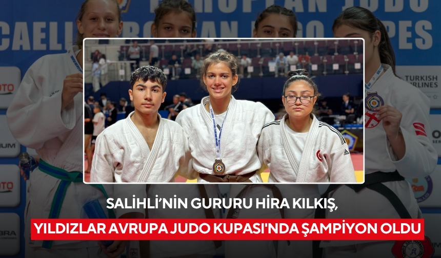 Salihli’nin gururu Hira Kılkış, Yıldızlar Avrupa Judo Kupası'nda şampiyon oldu