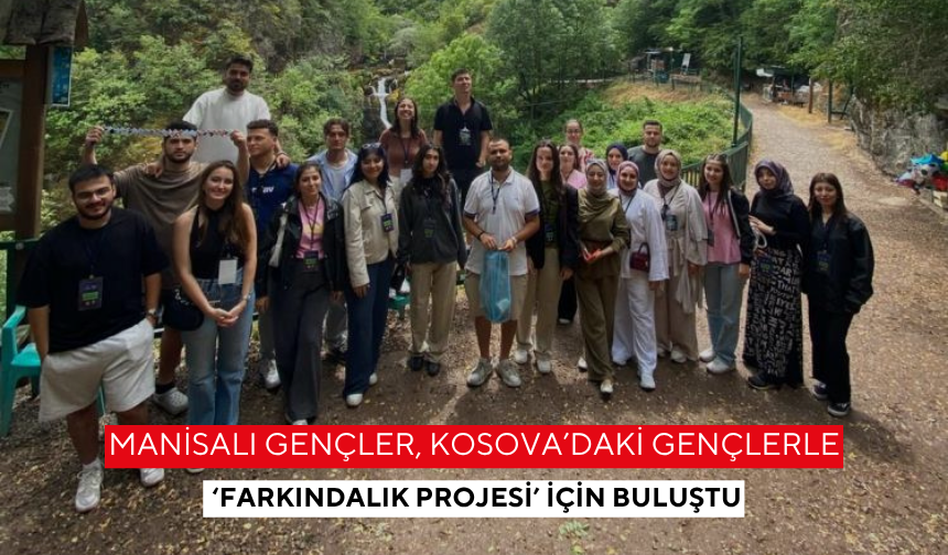 Manisalı gençler, Kosova’daki gençlerle ‘Farkındalık projesi’ için buluştu