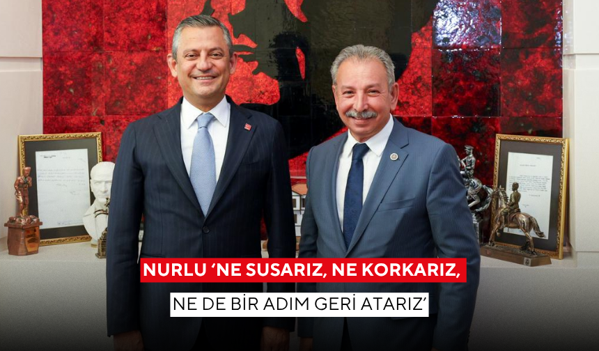 Nurlu ‘Ne susarız, ne korkarız, ne de bir adım geri atarız’