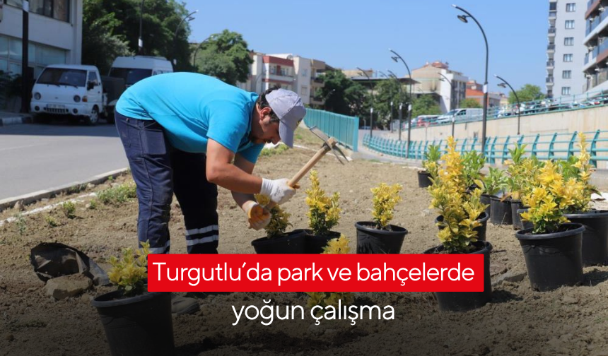 Turgutlu’da park ve bahçelerde yoğun çalışma