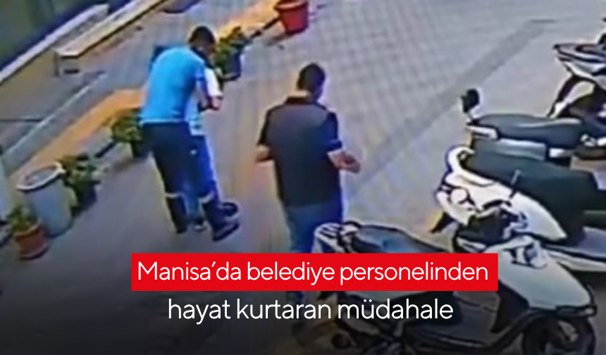 Manisa’da belediye personelinden hayat kurtaran müdahale