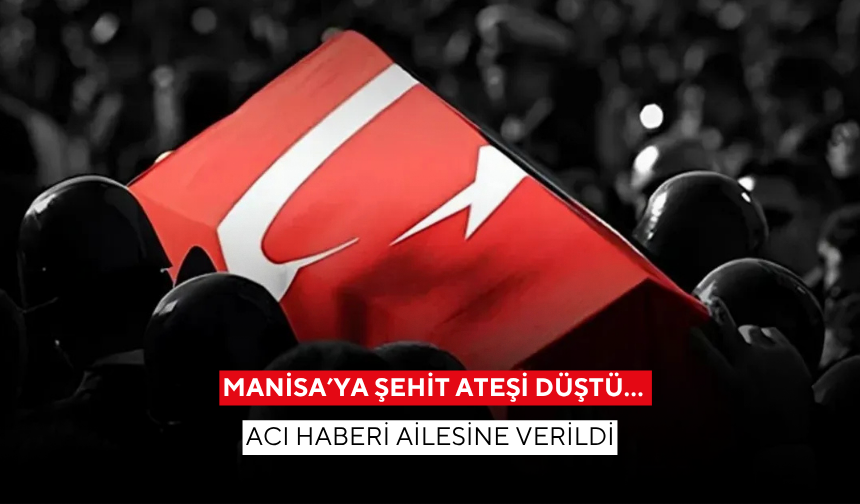 Manisa’ya şehit ateşi düştü… Acı haberi ailesine verildi