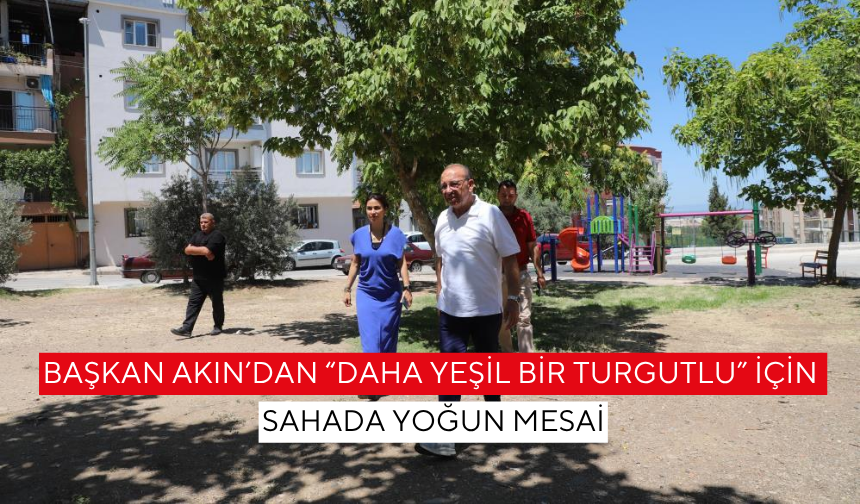 Başkan Akın’dan “Daha Yeşil Bir Turgutlu” için sahada yoğun mesai