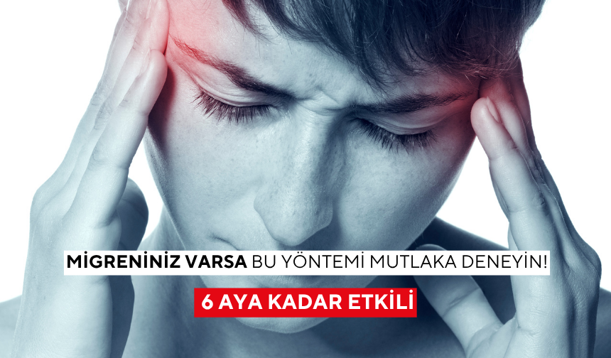 Migren ağrısına 6 ay çözüm! Uzmanlar bu yöntemi öneriyor
