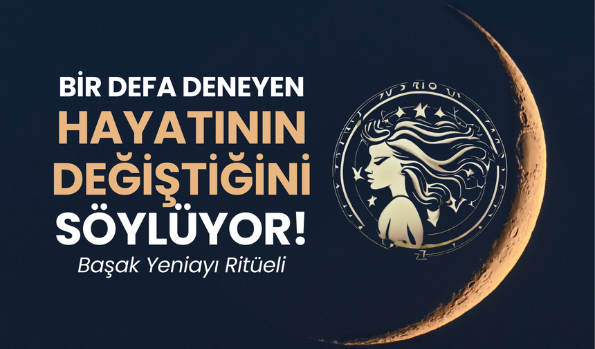 23 Ağustos Başak Yeniayı Ritüeli: Bu geceyi kaçırırsan bir yıl beklersin...