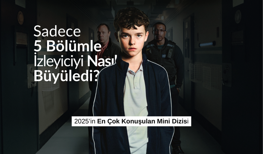 2025’in En Çok Konuşulan Mini Dizisi: Sadece 5 bölümle izleyiciyi nasıl büyüledi?